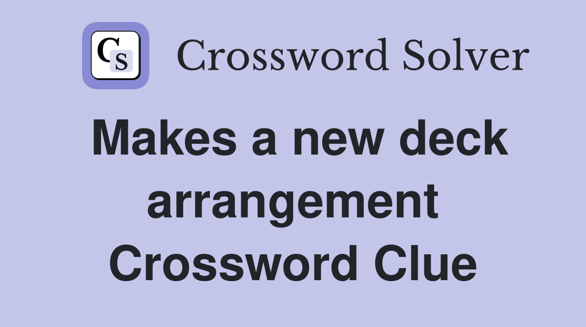 Makes a new deck arrangement Crossword Clue