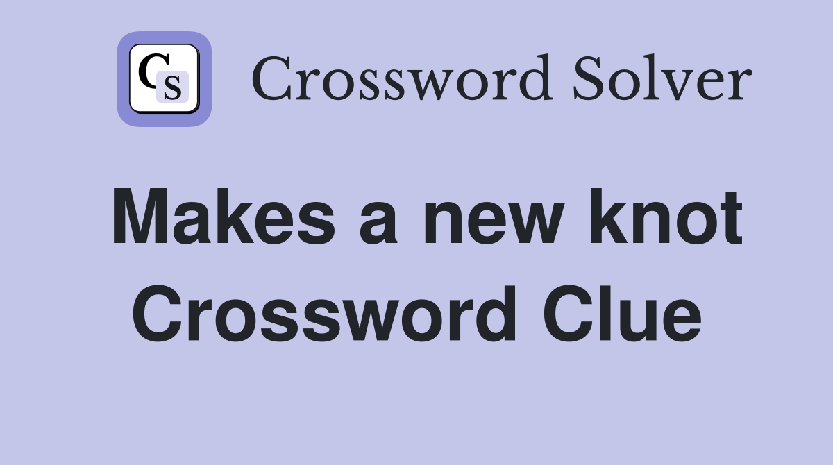 Makes a new knot Crossword Clue