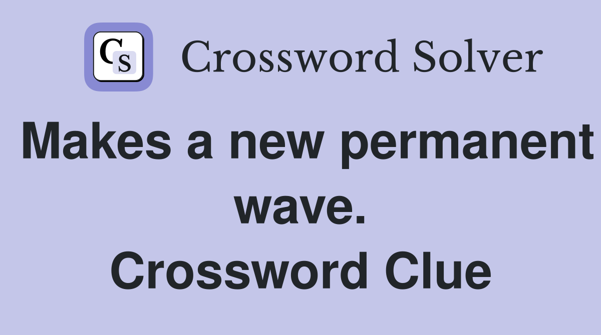 Makes a new permanent wave. Crossword Clue