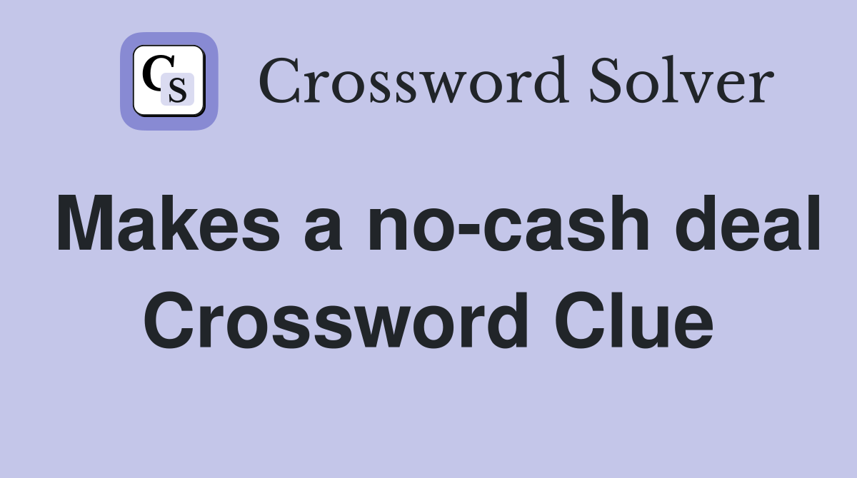 Makes a no-cash deal Crossword Clue