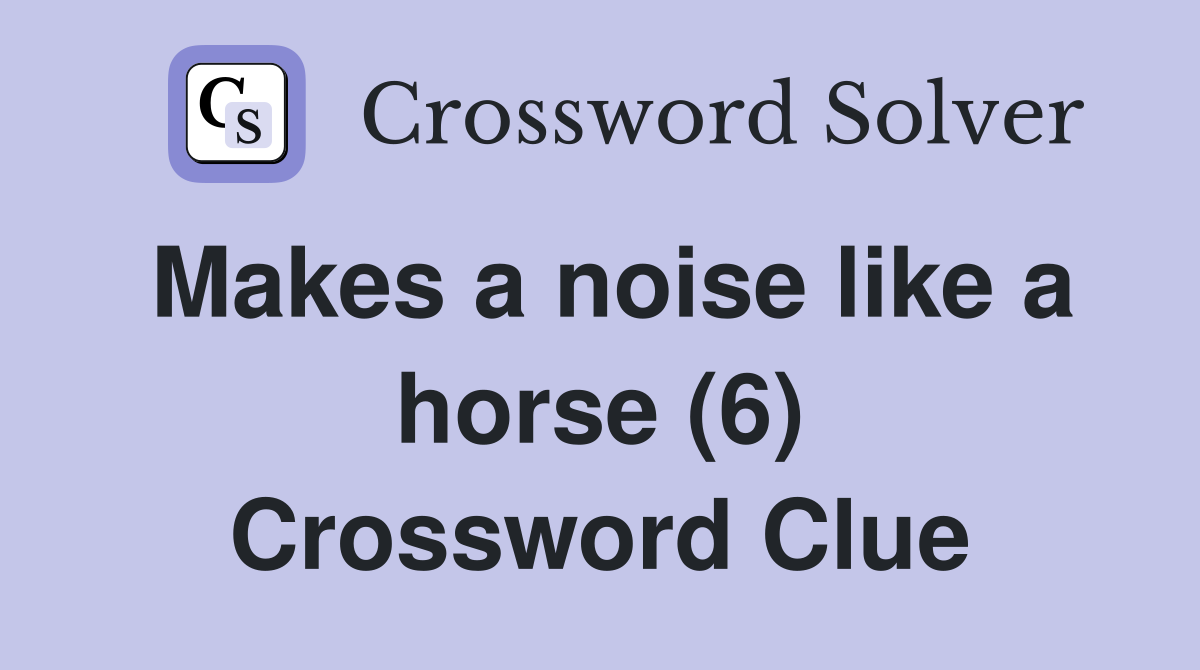 Makes a noise like a horse (6) Crossword Clue