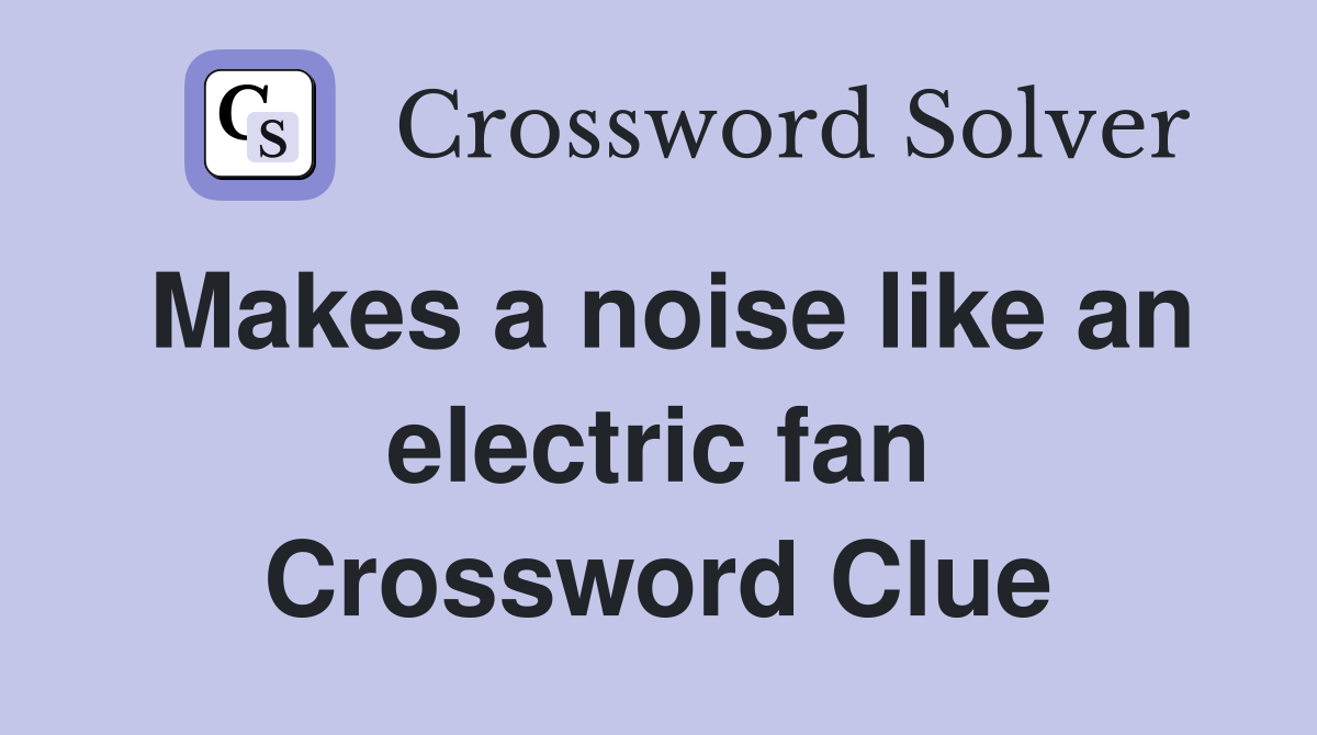 Makes a noise like an electric fan Crossword Clue