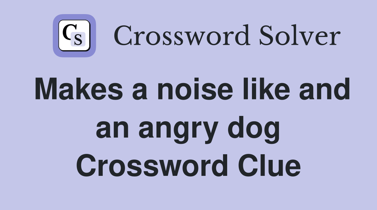 Makes a noise like and an angry dog Crossword Clue