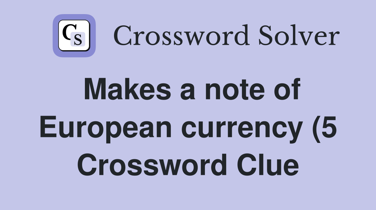 Makes a note of European currency (5) Crossword Clue Answers Makes a note of European currency (5) Crossword Clue Answers