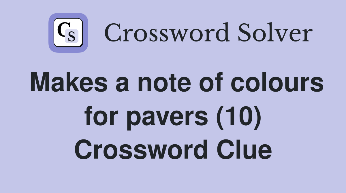 Makes a note of colours for pavers (10) Crossword Clue