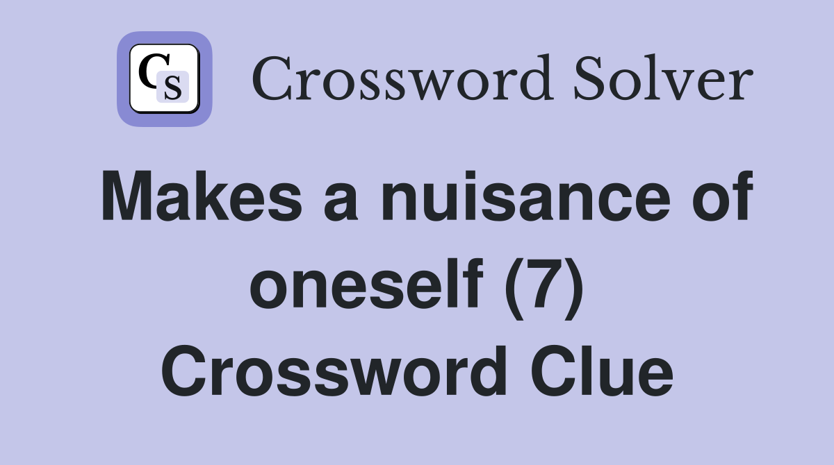 Makes a nuisance of oneself (7) Crossword Clue