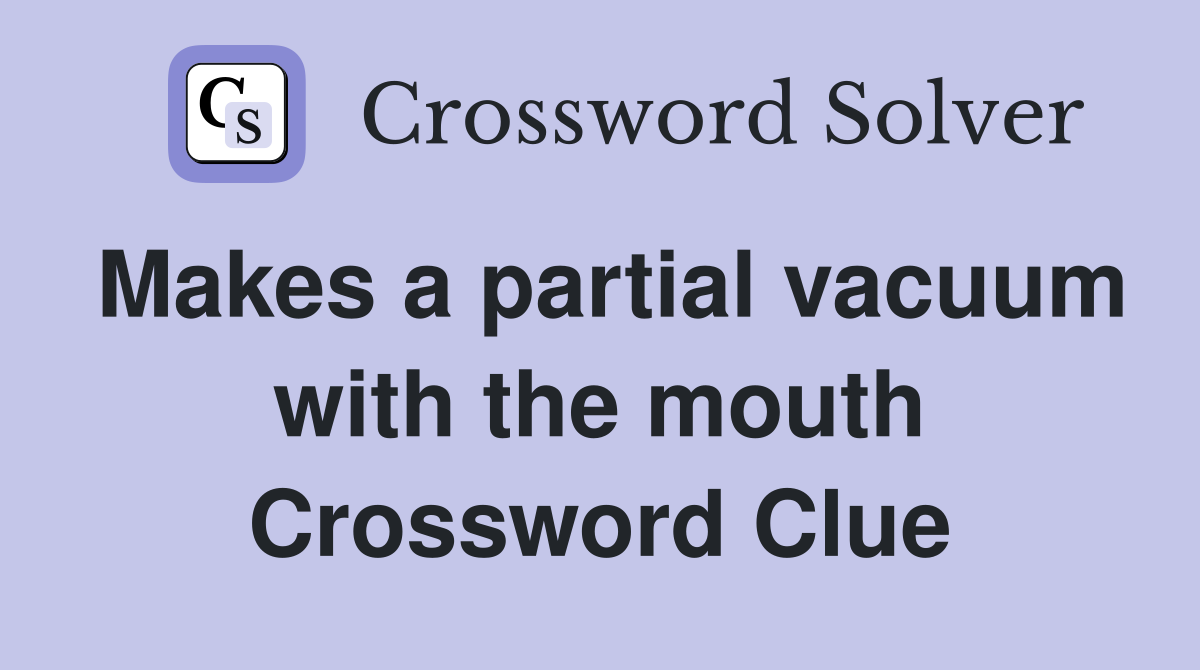 Makes a partial vacuum with the mouth Crossword Clue