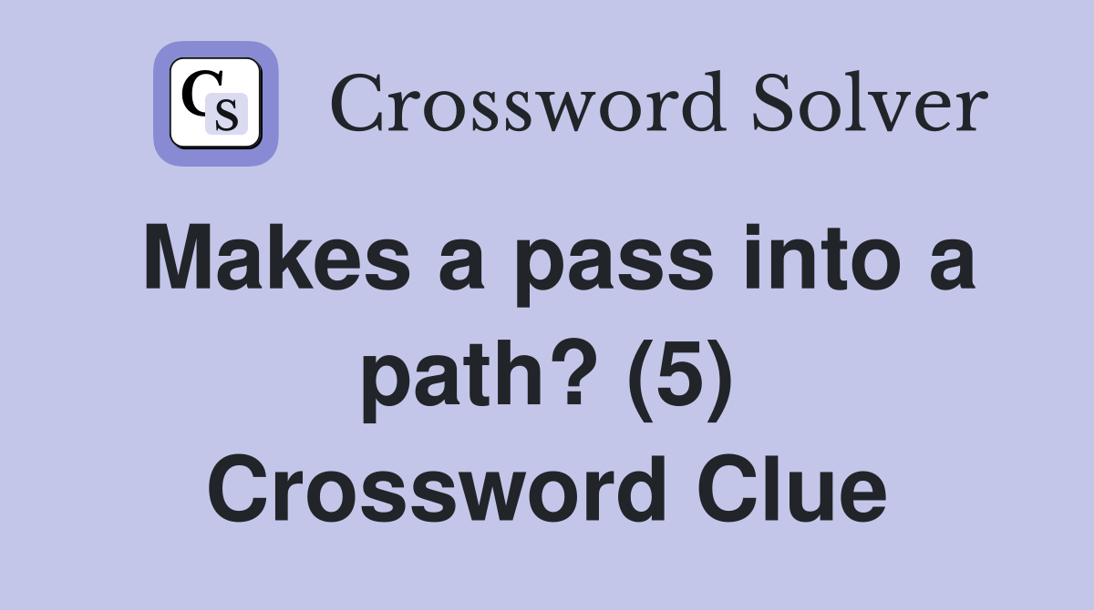 Makes a pass into a path? (5) Crossword Clue