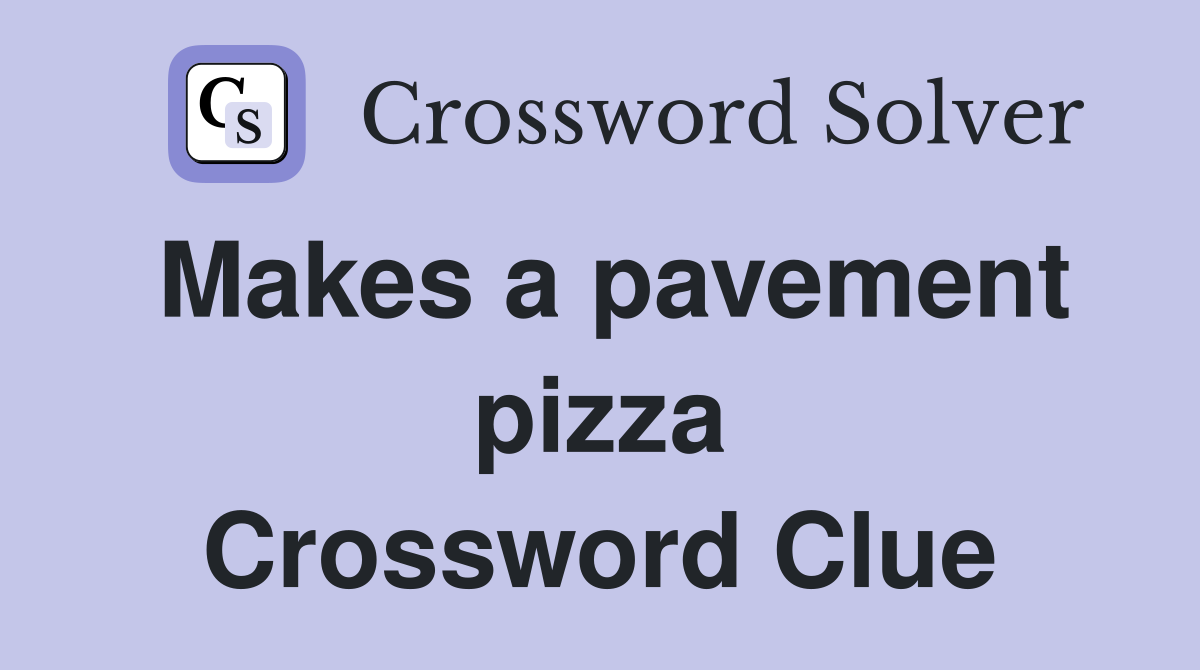 Makes a pavement pizza Crossword Clue