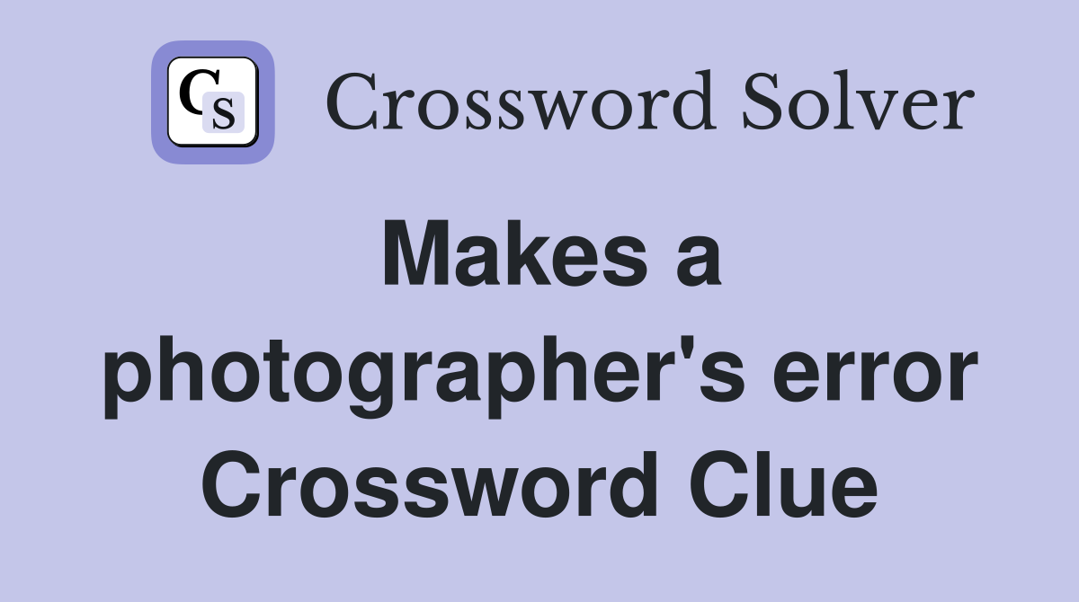 Makes a photographer's error Crossword Clue