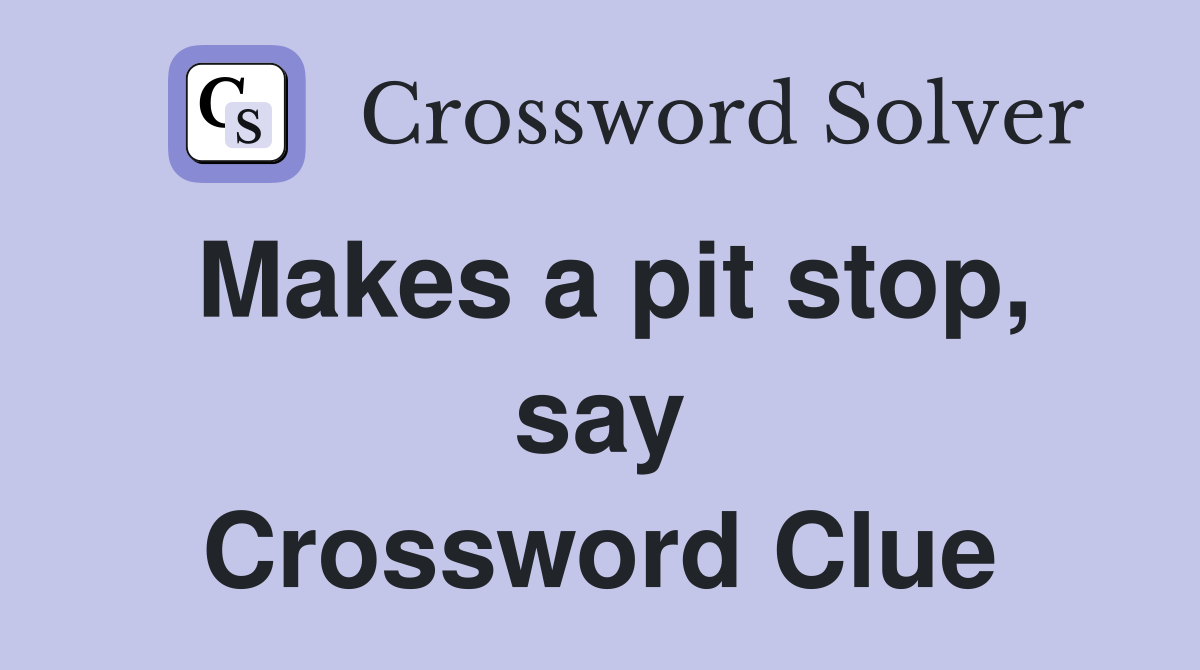 Makes a pit stop, say Crossword Clue