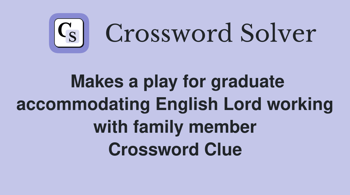 Makes a play for graduate accommodating English Lord working with family member Crossword Clue