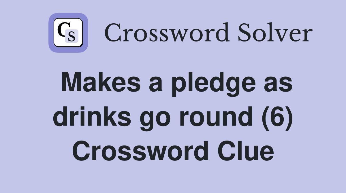 Makes a pledge as drinks go round (6) Crossword Clue