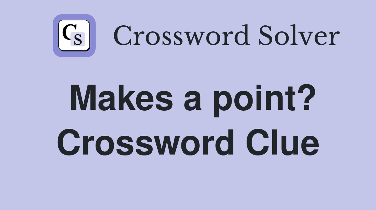 Makes a point? Crossword Clue