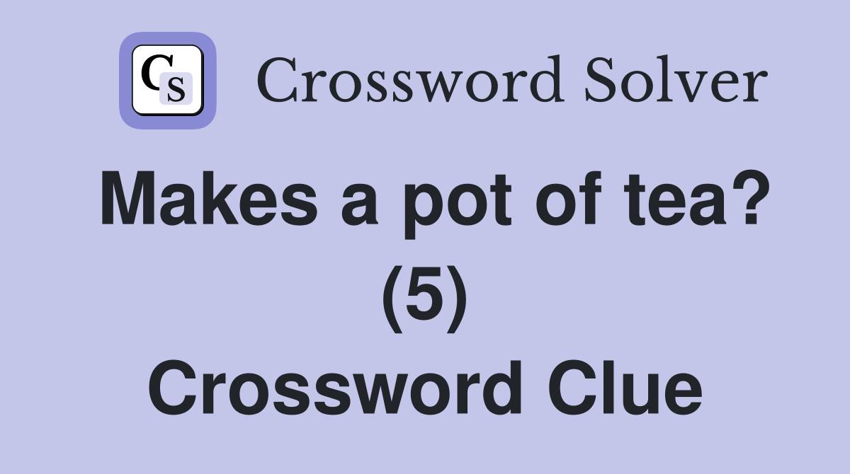 Makes a pot of tea? (5) Crossword Clue