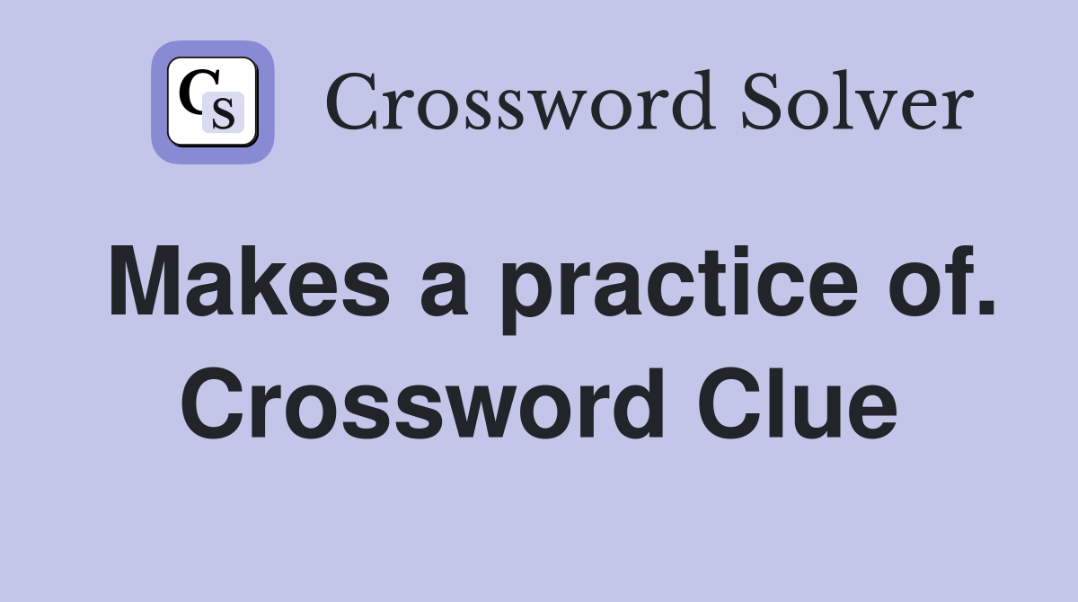 Makes a practice of. Crossword Clue