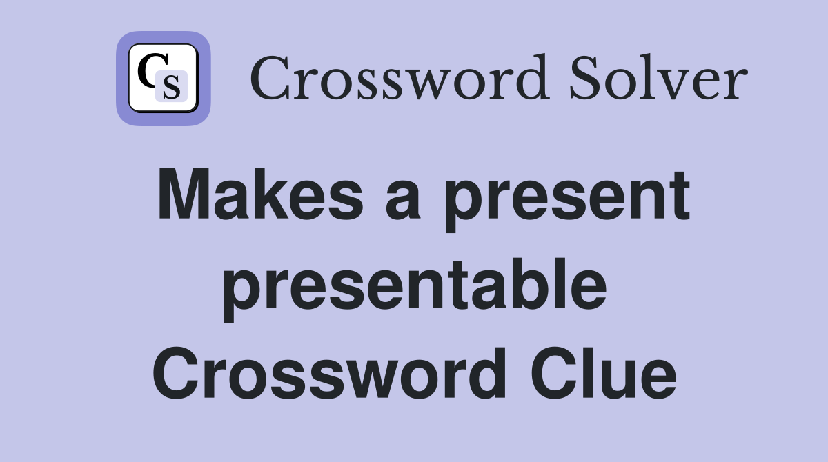 Makes a present presentable Crossword Clue