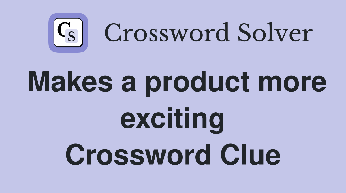 Makes a product more exciting Crossword Clue