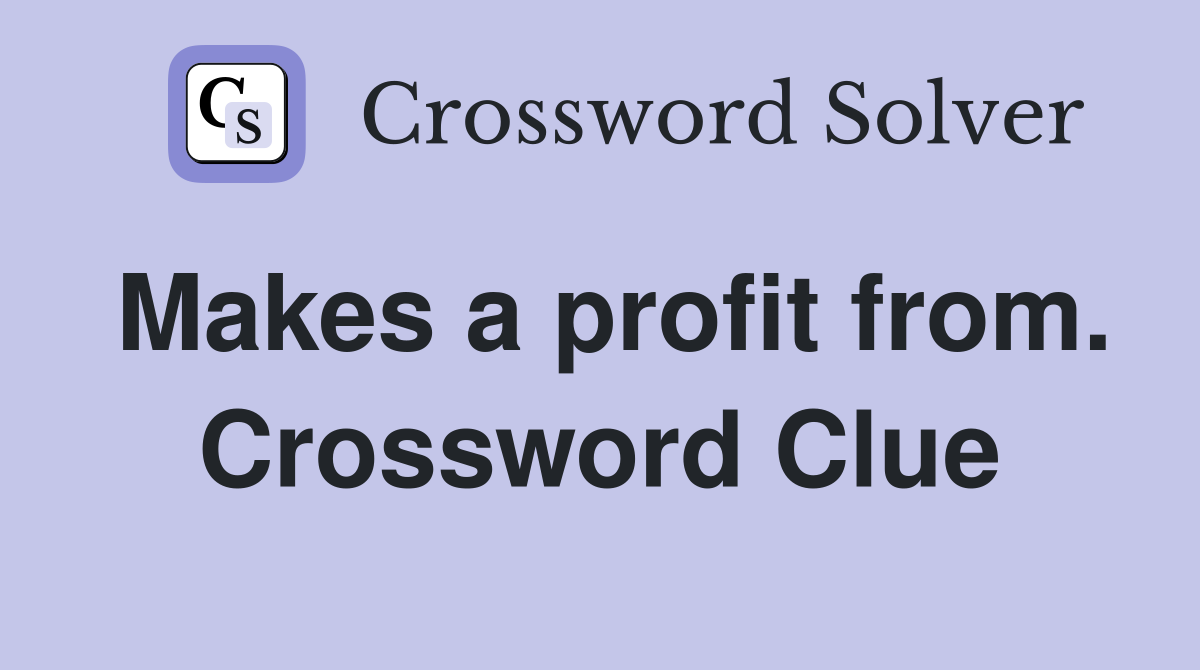 Makes a profit from. Crossword Clue