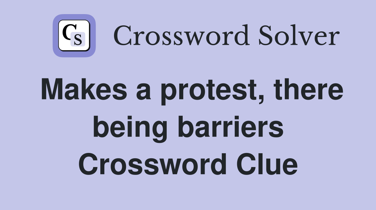 Makes a protest, there being barriers Crossword Clue