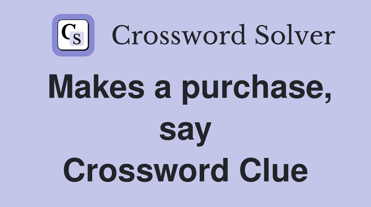 Makes a purchase, say Crossword Clue