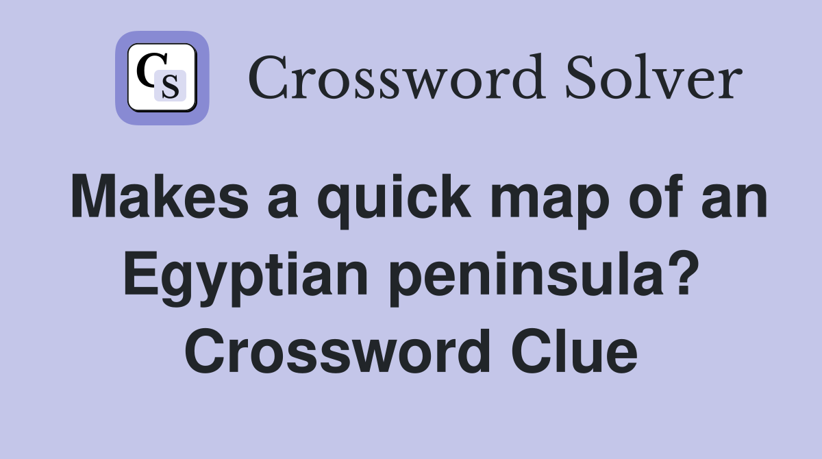 Makes a quick map of an Egyptian peninsula? Crossword Clue