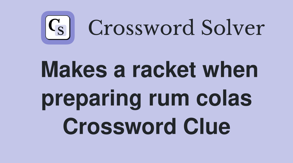 Makes a racket when preparing rum colas Crossword Clue