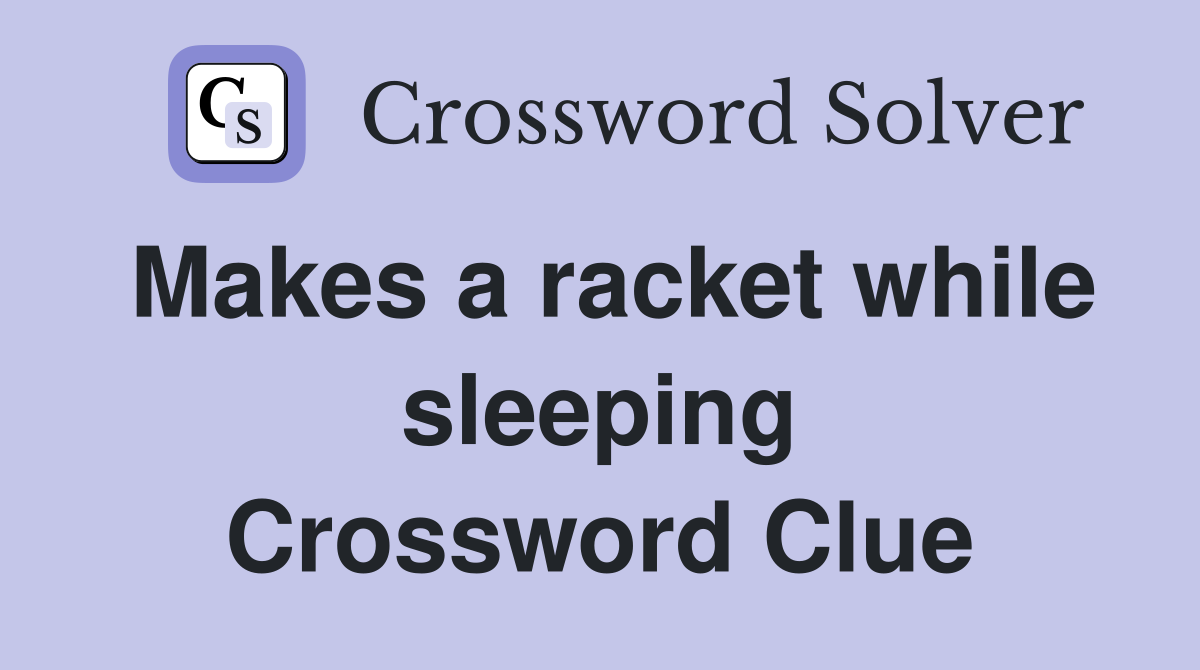 Makes a racket while sleeping Crossword Clue