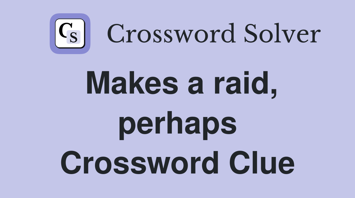 Makes a raid, perhaps Crossword Clue
