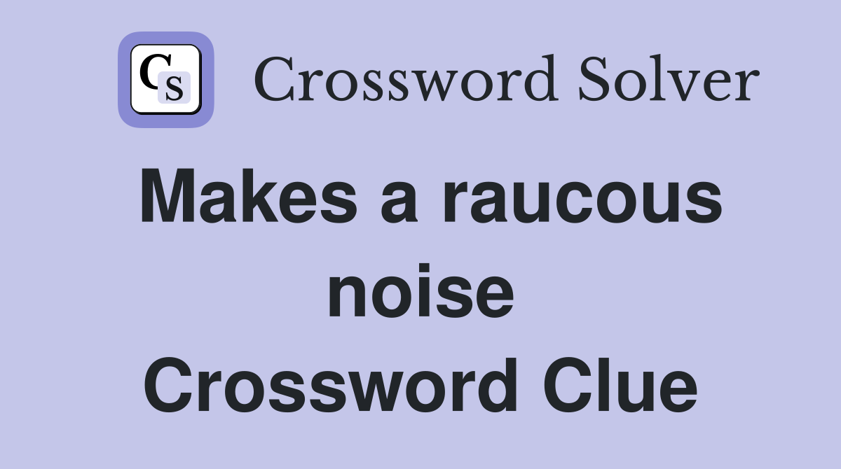 Makes a raucous noise Crossword Clue