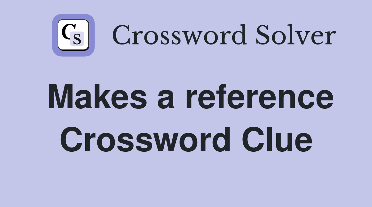 Makes a reference Crossword Clue