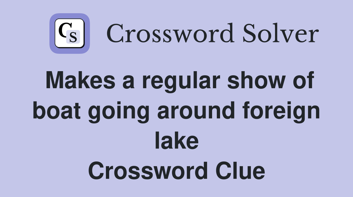 Makes a regular show of boat going around foreign lake Crossword Clue