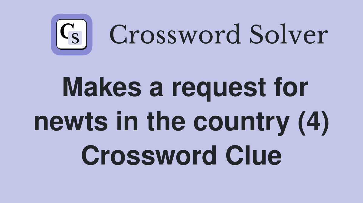 Makes a request for newts in the country (4) Crossword Clue