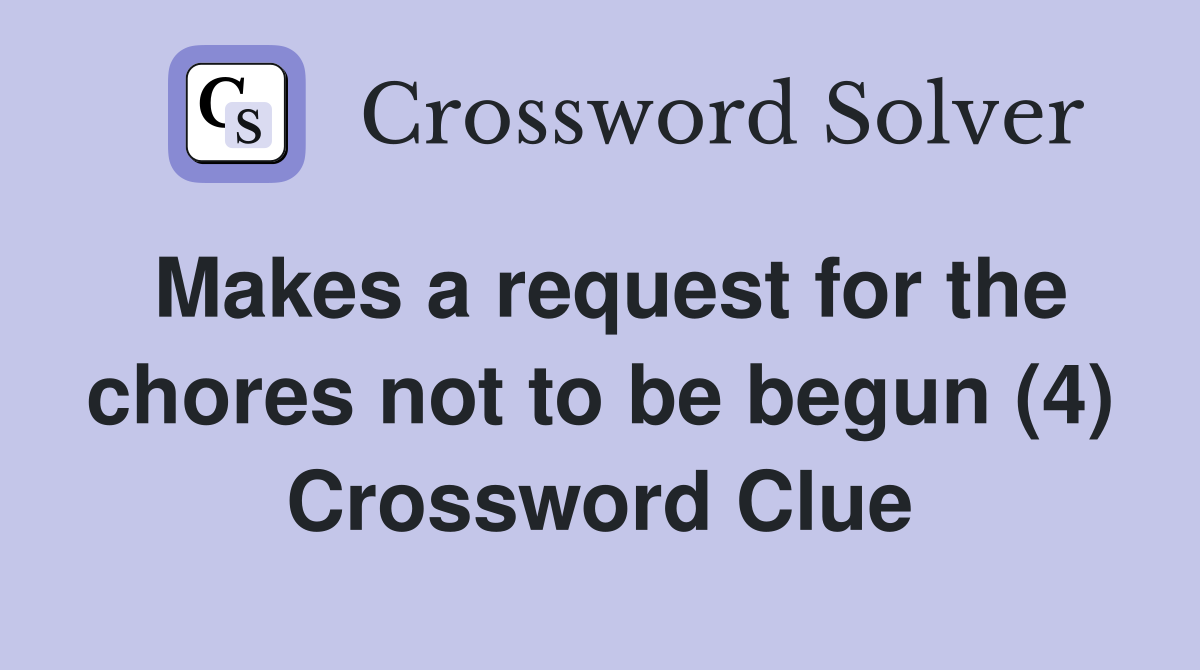 Makes a request for the chores not to be begun (4) Crossword Clue