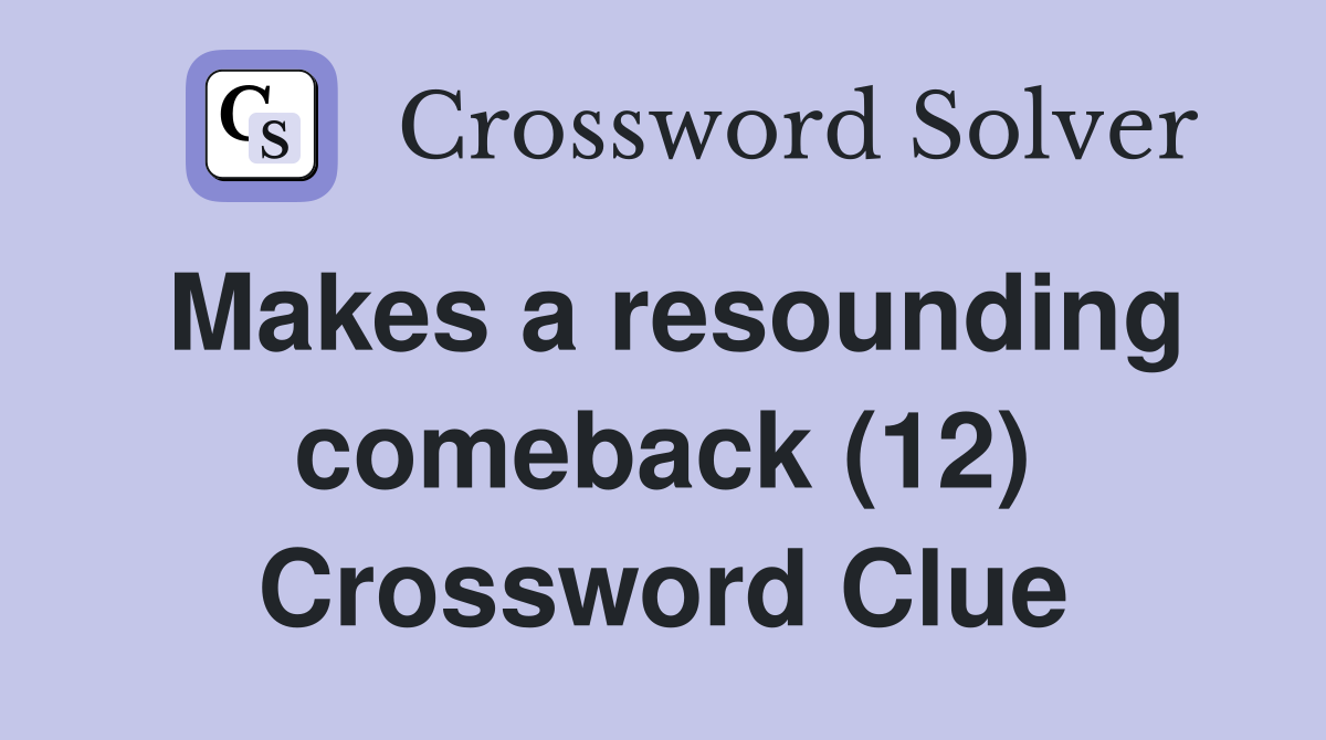 Makes a resounding comeback (12) Crossword Clue