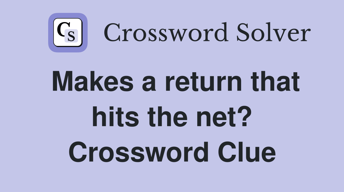 Makes a return that hits the net? Crossword Clue