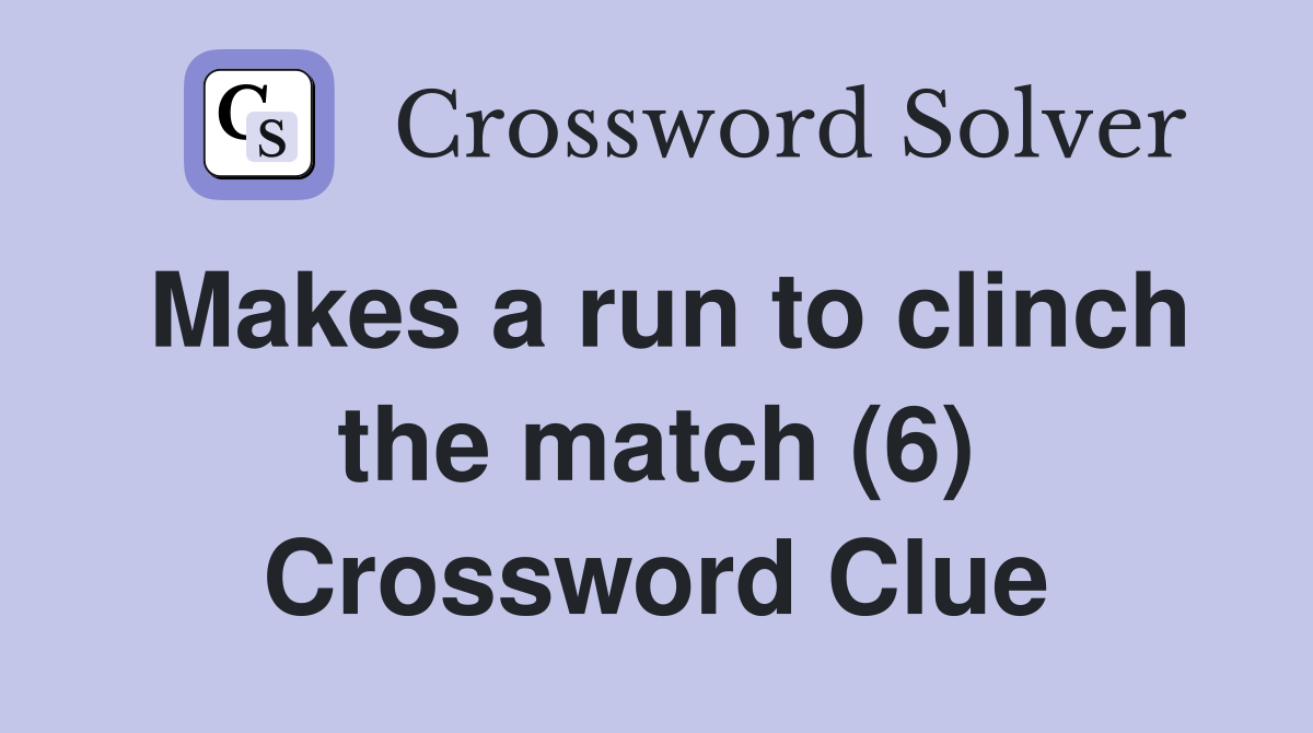 Makes a run to clinch the match (6) Crossword Clue