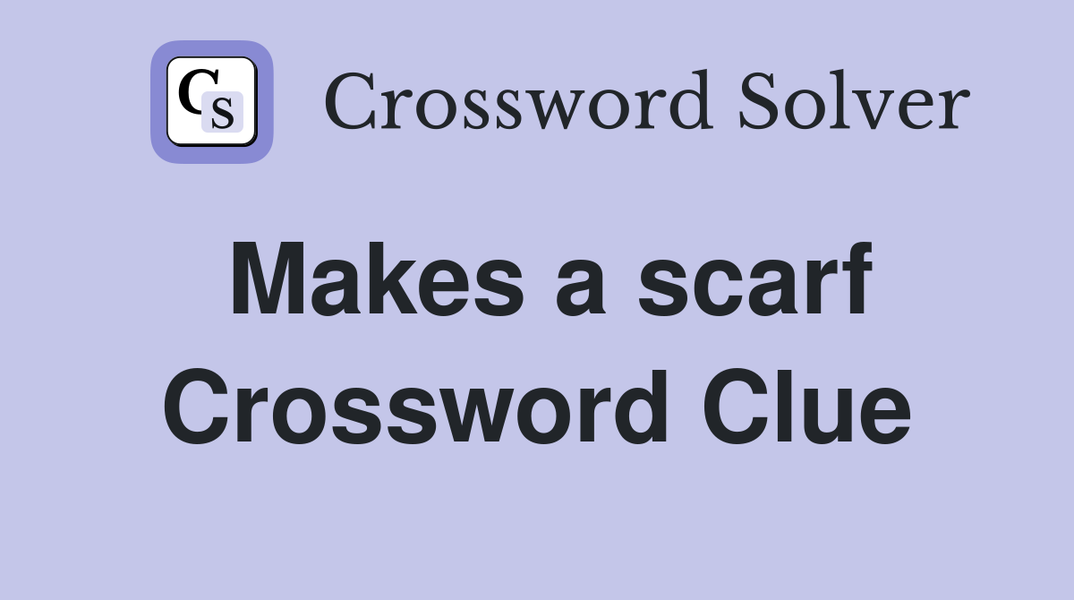 Makes a scarf Crossword Clue