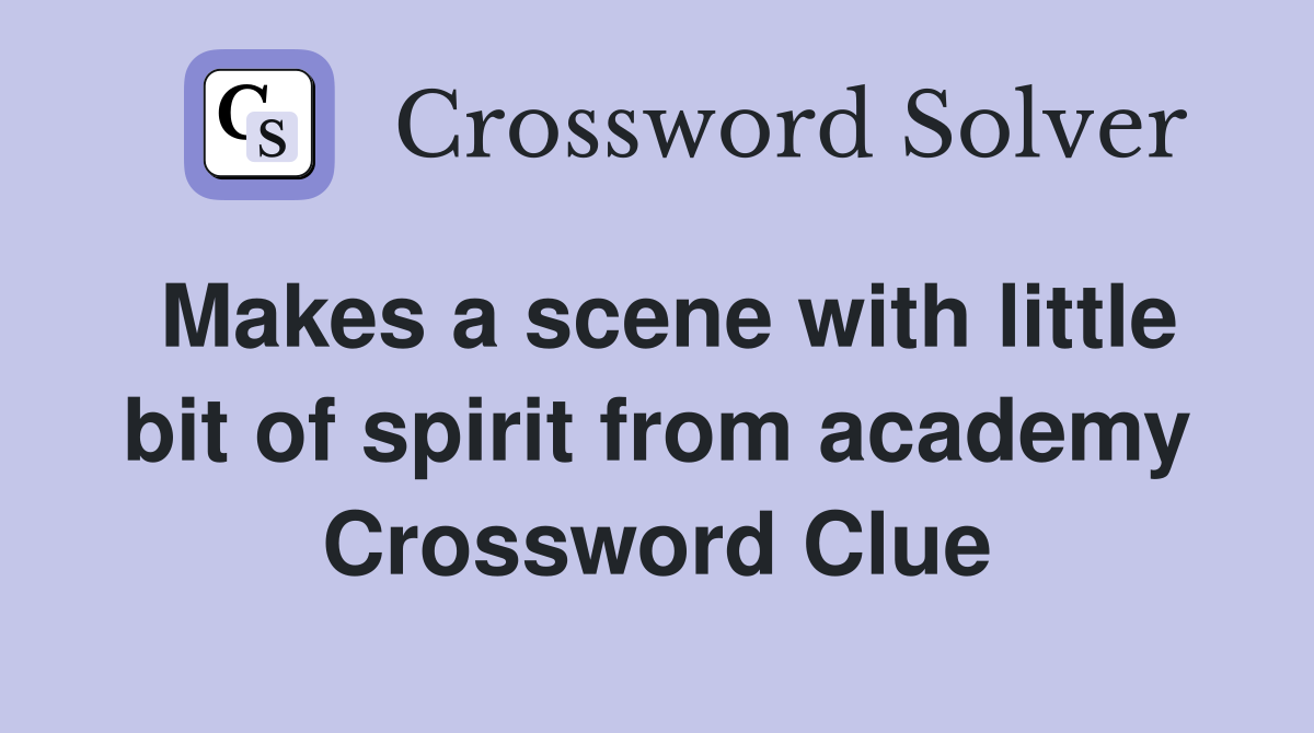 Makes a scene with little bit of spirit from academy Crossword Clue