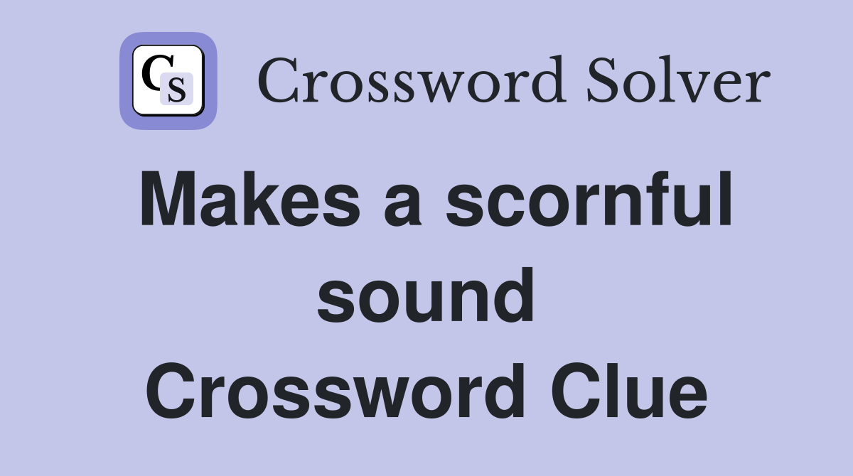 Makes a scornful sound Crossword Clue
