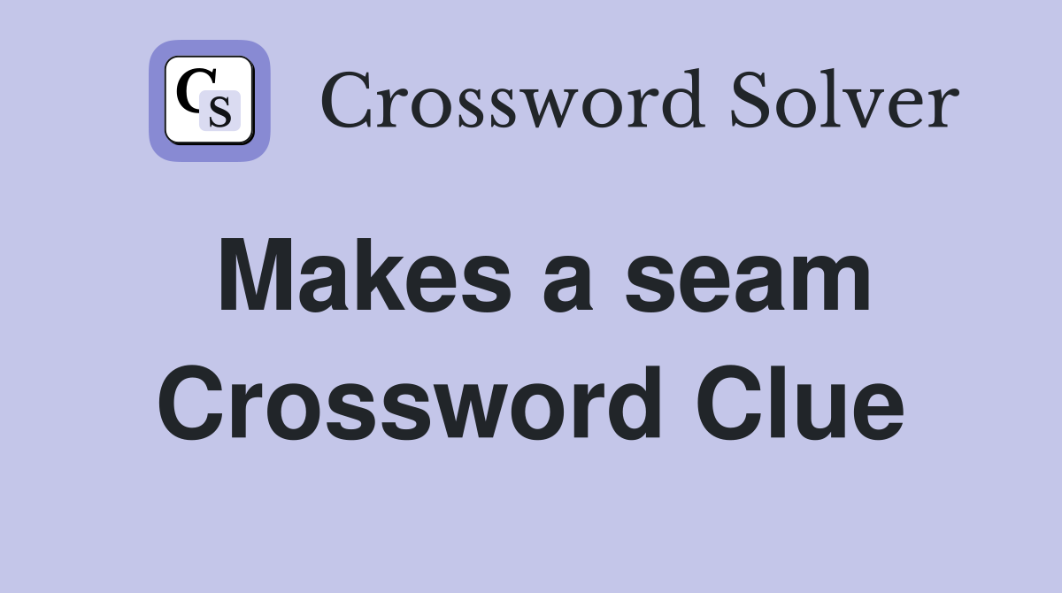 Makes a seam Crossword Clue