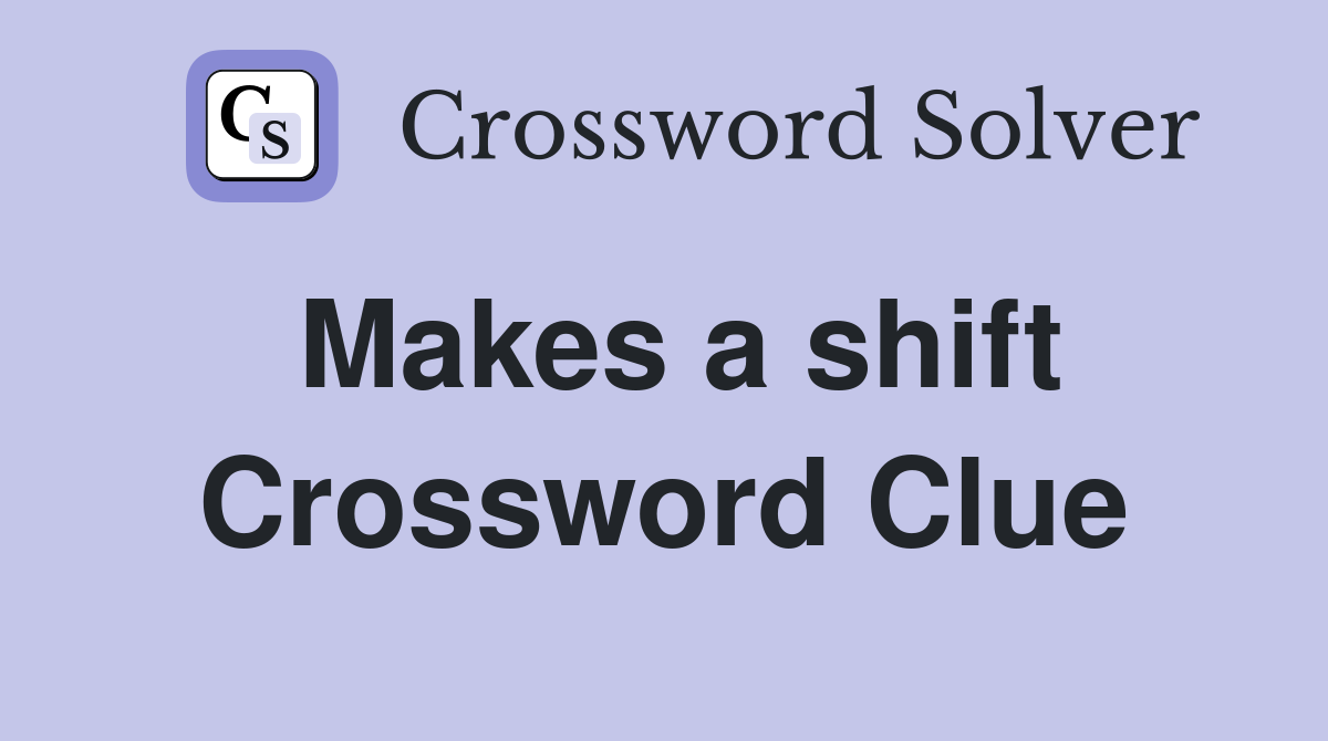 Makes a shift Crossword Clue