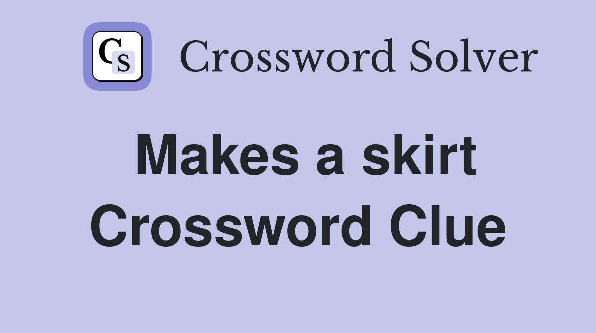 Makes a skirt Crossword Clue