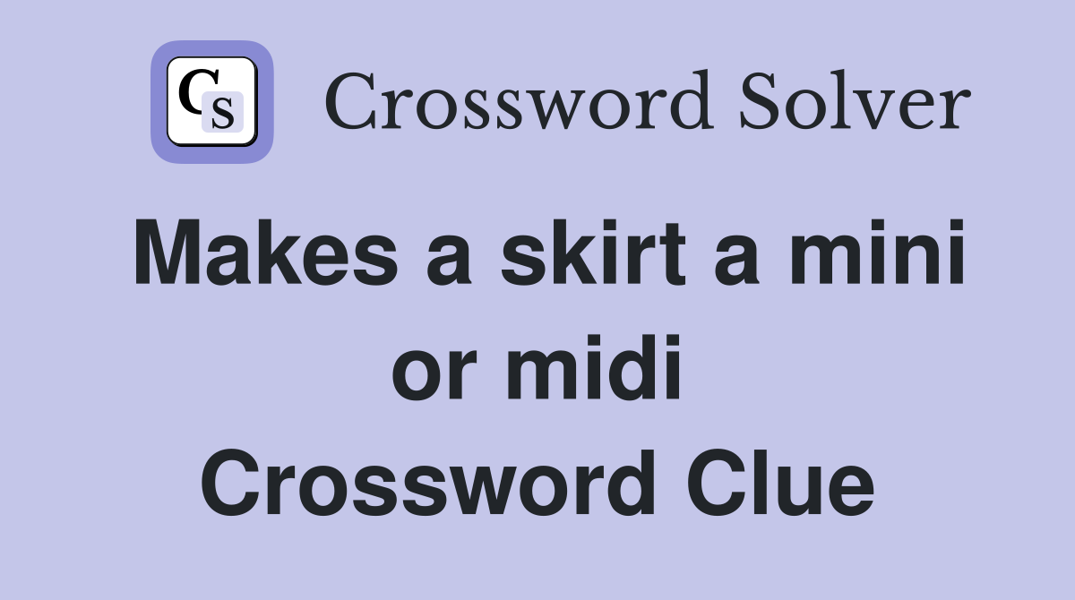 Makes a skirt a mini or midi Crossword Clue