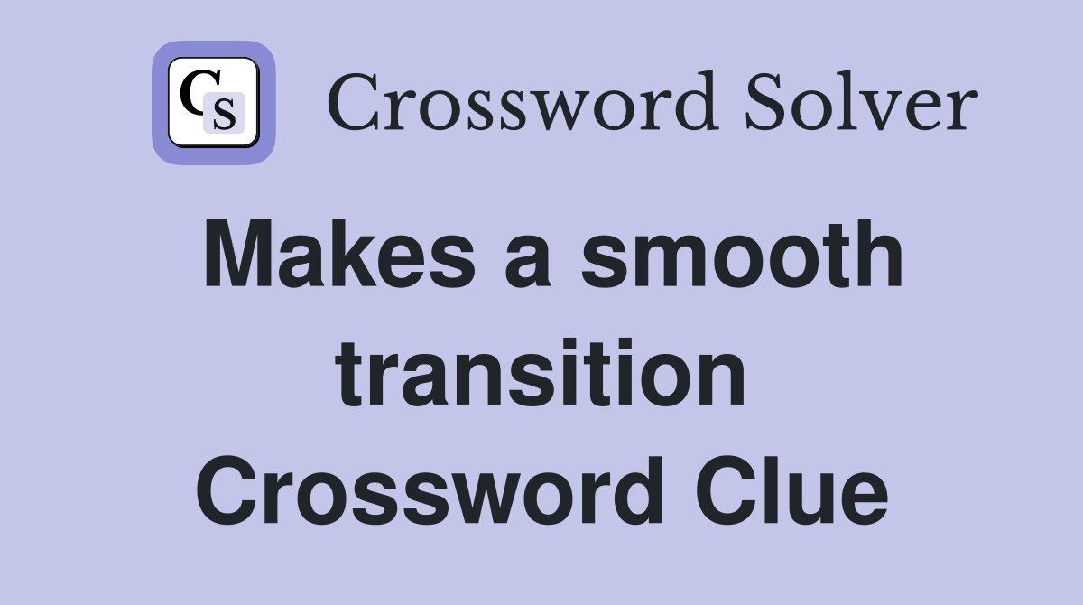 Makes a smooth transition Crossword Clue
