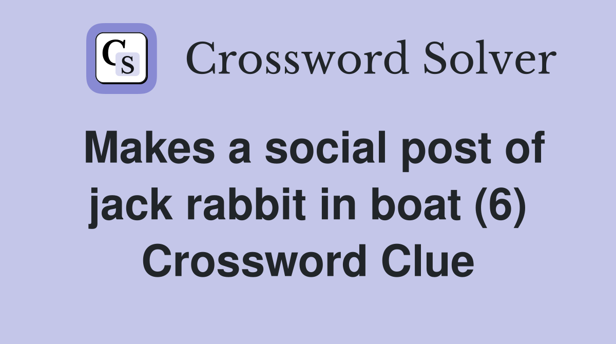 Makes a social post of jack rabbit in boat (6) Crossword Clue