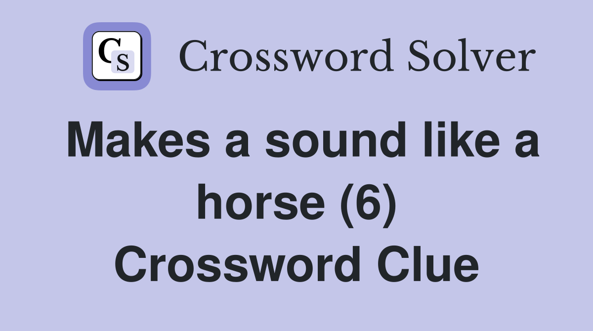 Makes a sound like a horse (6) Crossword Clue