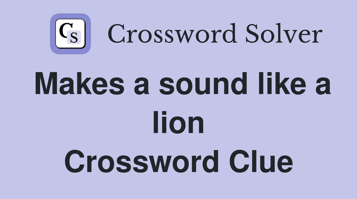 Makes a sound like a lion Crossword Clue