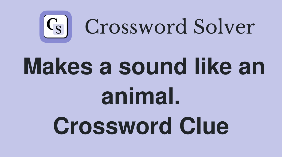 Makes a sound like an animal. Crossword Clue