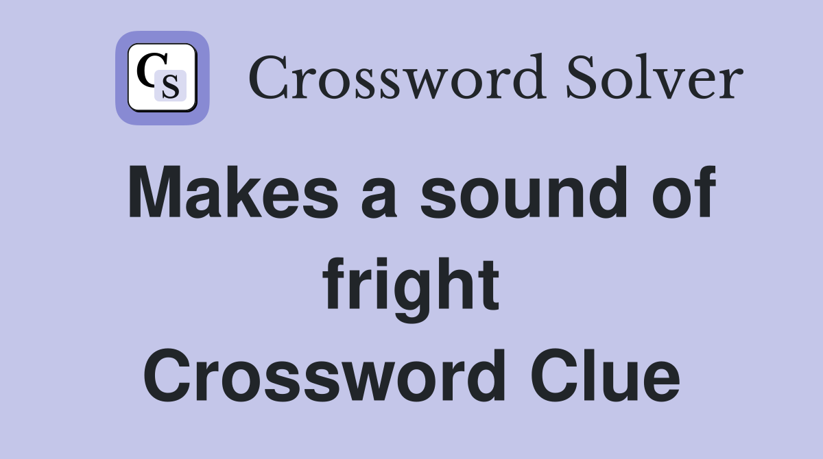 Makes a sound of fright Crossword Clue
